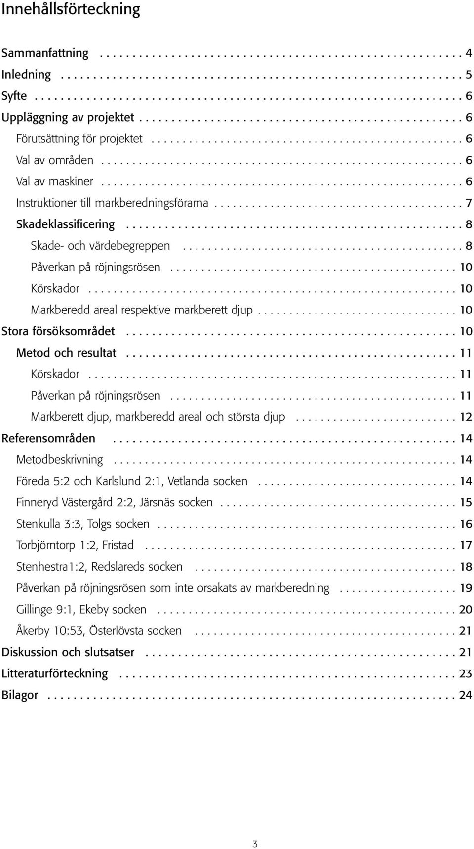 ......................................................... 6 Val av maskiner.......................................................... 6 Instruktioner till markberedningsförarna........................................ 7 Skadeklassificering.