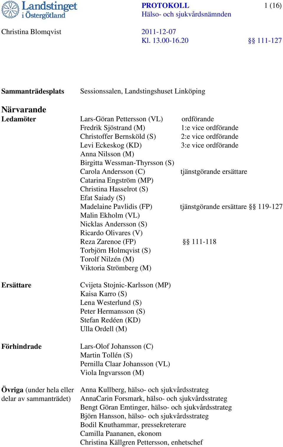 Saiady (S) Madelaine Pavlidis (FP) tjänstgörande ersättare 119-127 Malin Ekholm (VL) Nicklas Andersson (S) Ricardo Olivares (V) Reza Zarenoe (FP) 111-118 Torbjörn Holmqvist (S) Torolf Nilzén (M)