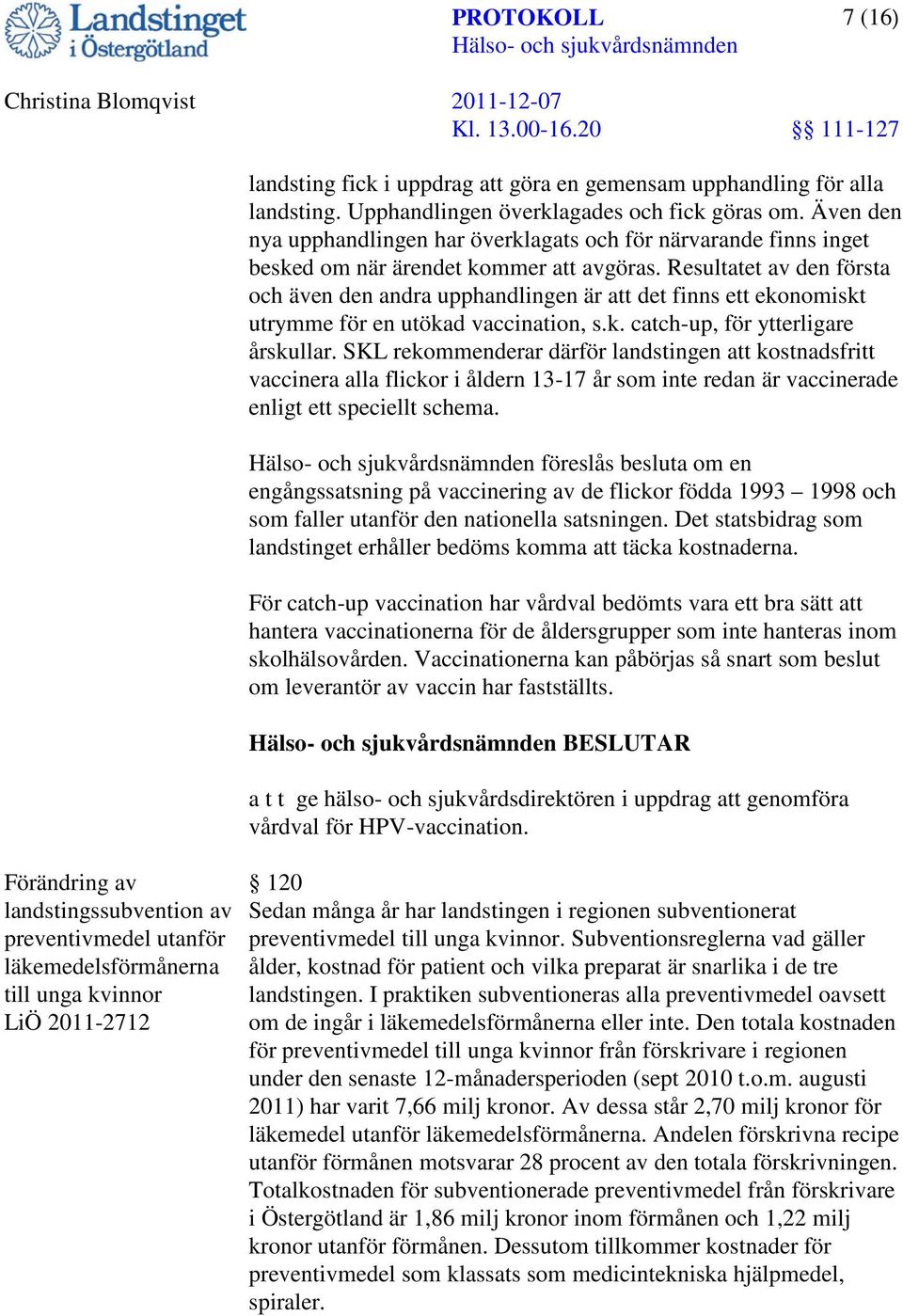 Resultatet av den första och även den andra upphandlingen är att det finns ett ekonomiskt utrymme för en utökad vaccination, s.k. catch-up, för ytterligare årskullar.