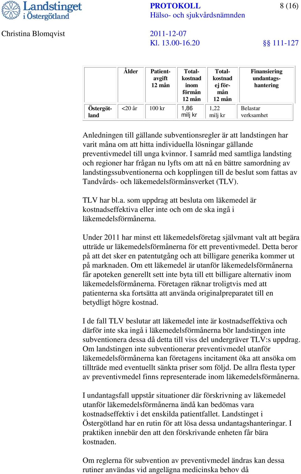 I samråd med samtliga landsting och regioner har frågan nu lyfts om att nå en bättre samordning av landstingssubventionerna och kopplingen till de beslut som fattas av Tandvårds- och