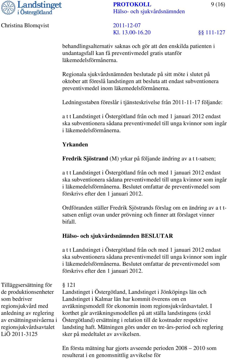 Ledningsstaben föreslår i tjänsteskrivelse från 2011-11-17 följande: a t t Landstinget i Östergötland från och med 1 januari 2012 endast ska subventionera sådana preventivmedel till unga kvinnor som