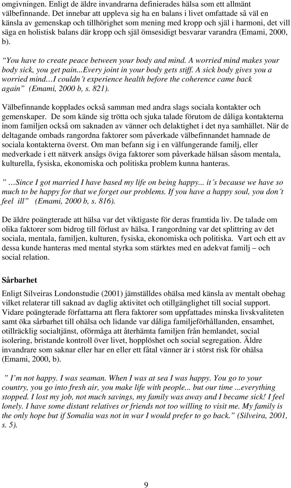 ömsesidigt besvarar varandra (Emami, 2000, b). You have to create peace between your body and mind. A worried mind makes your body sick, you get pain...every joint in your body gets stiff.