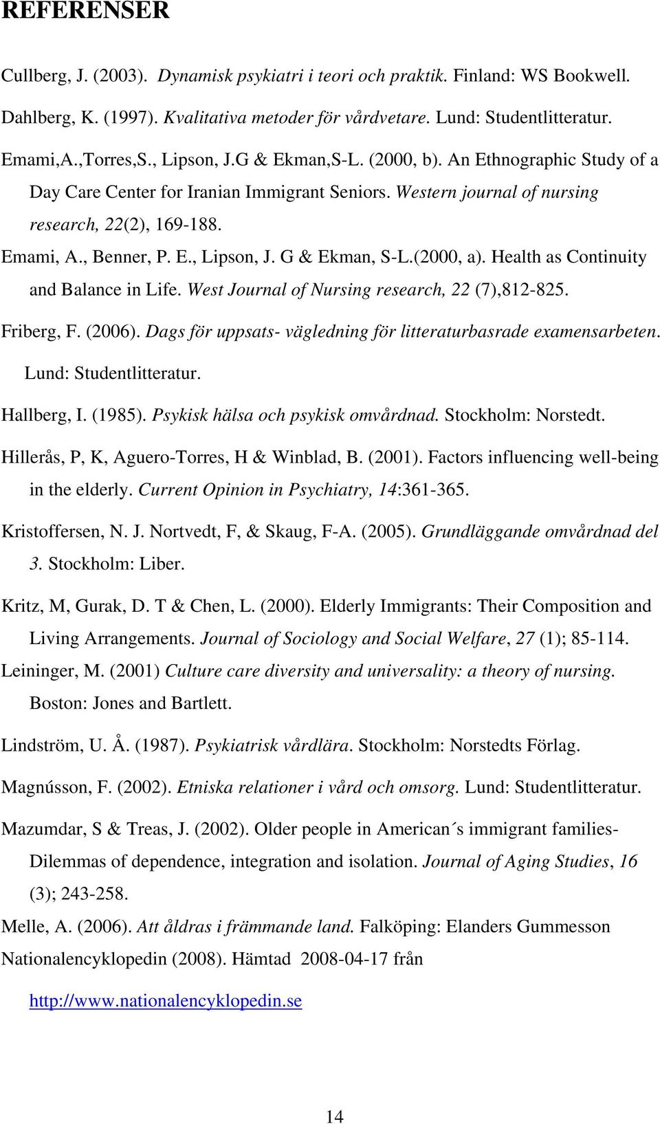 (2000, a). Health as Continuity and Balance in Life. West Journal of Nursing research, 22 (7),812-825. Friberg, F. (2006). Dags för uppsats- vägledning för litteraturbasrade examensarbeten.