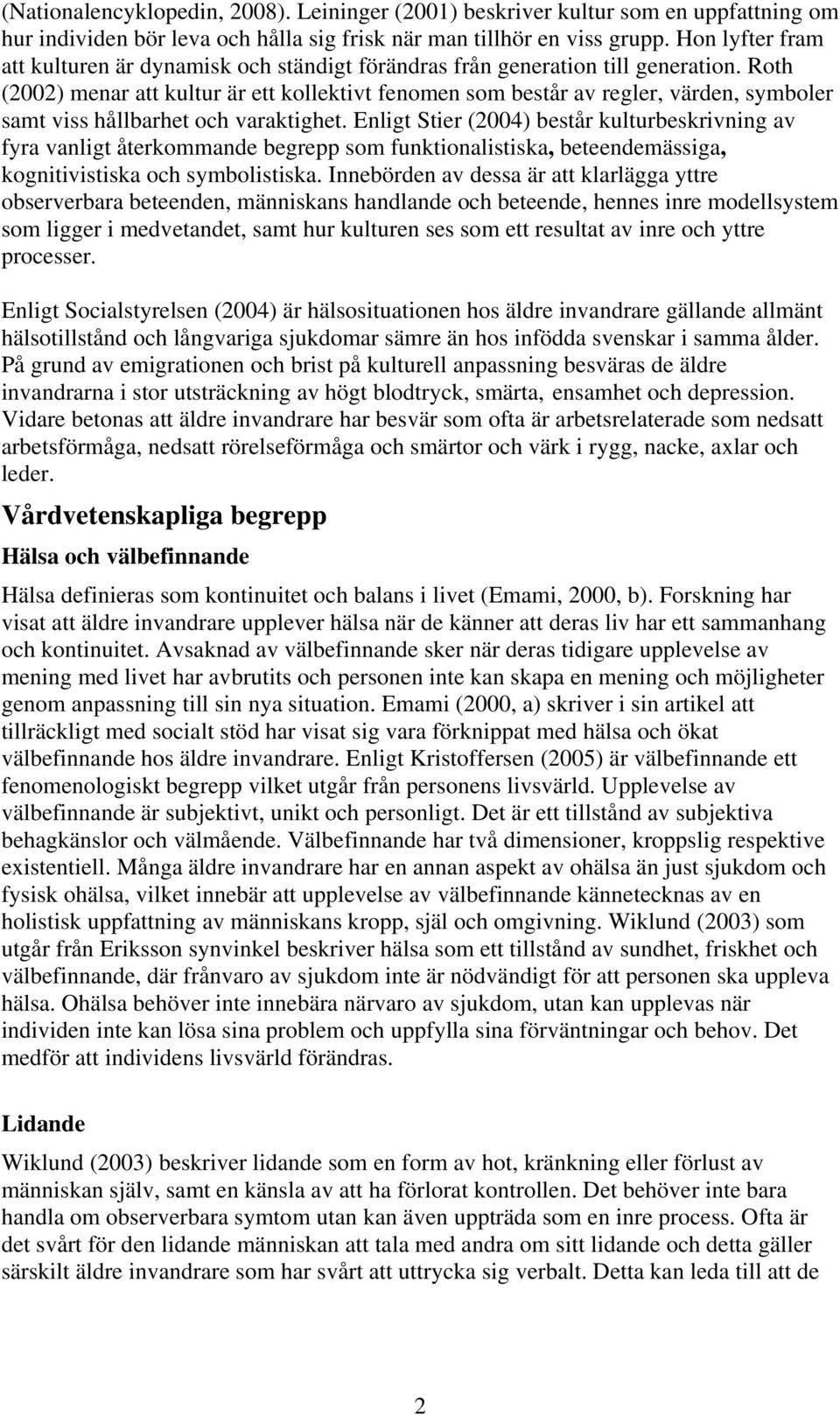 Roth (2002) menar att kultur är ett kollektivt fenomen som består av regler, värden, symboler samt viss hållbarhet och varaktighet.