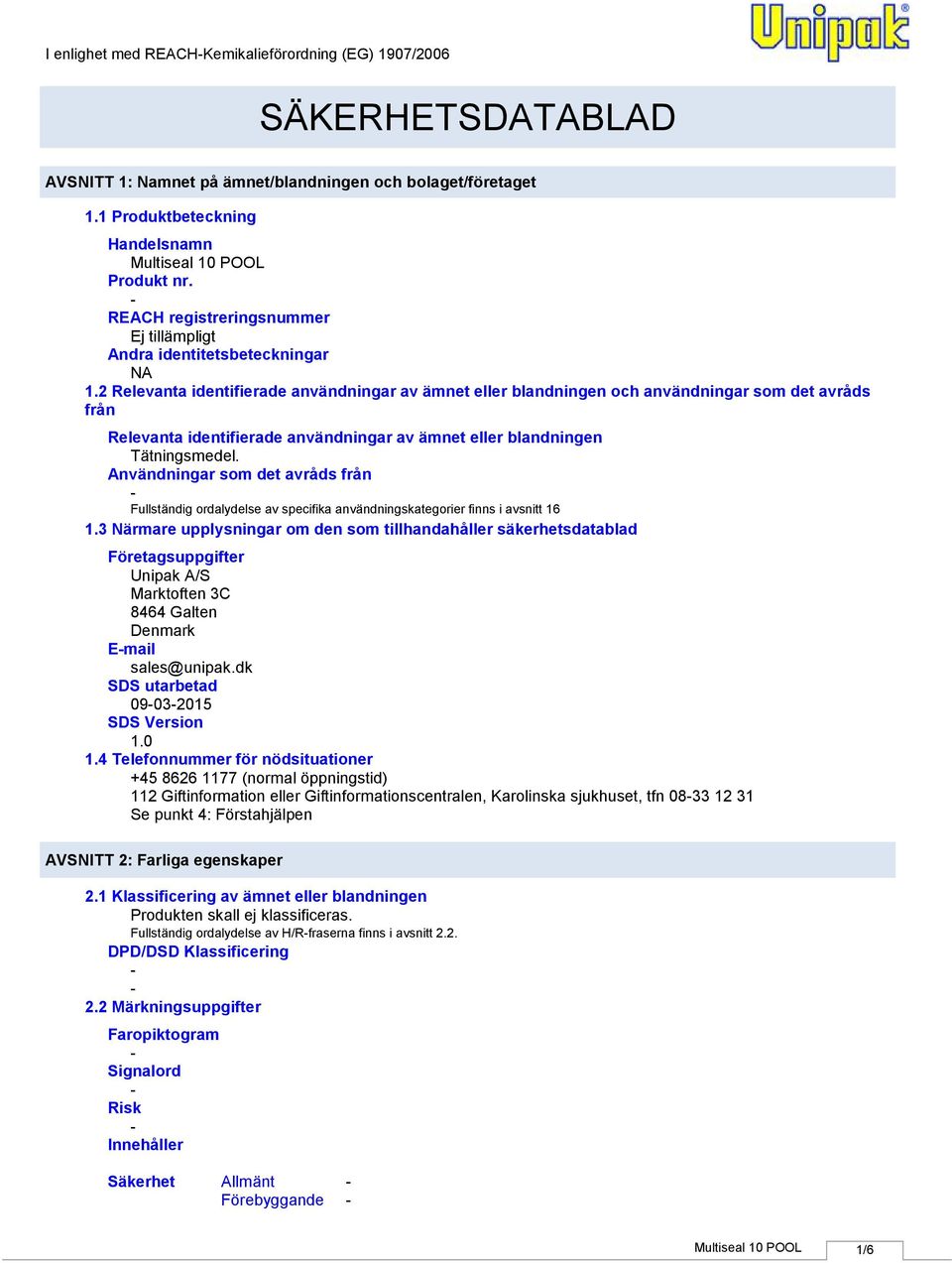 2 Relevanta identifierade användningar av ämnet eller blandningen och användningar som det avråds från Relevanta identifierade användningar av ämnet eller blandningen Tätningsmedel.