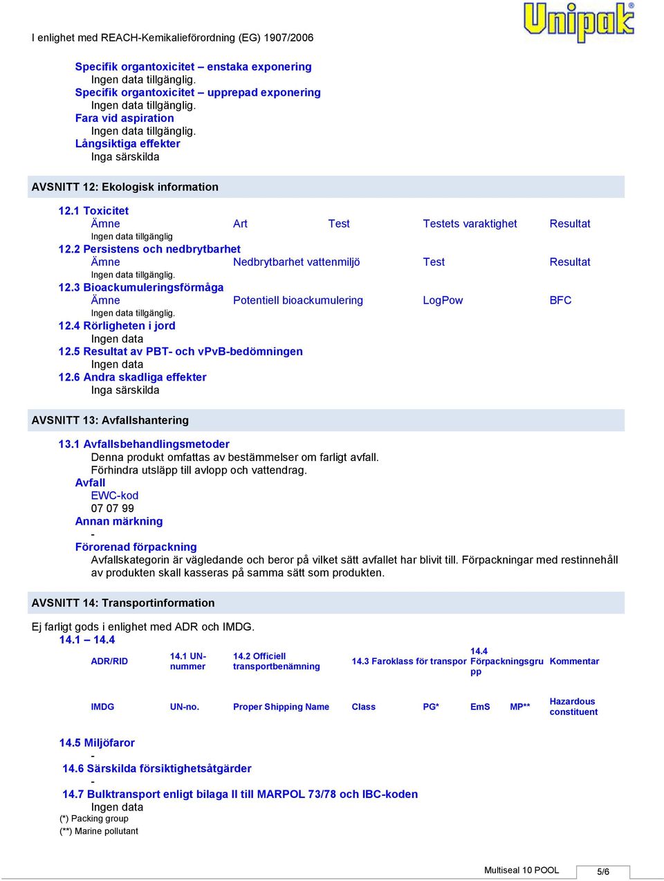 3 Bioackumuleringsförmåga Ämne Potentiell bioackumulering LogPow BFC 12.4 Rörligheten i jord 12.5 Resultat av PBT och vpvbbedömningen 12.6 Andra skadliga effekter AVSNITT 13: Avfallshantering 13.