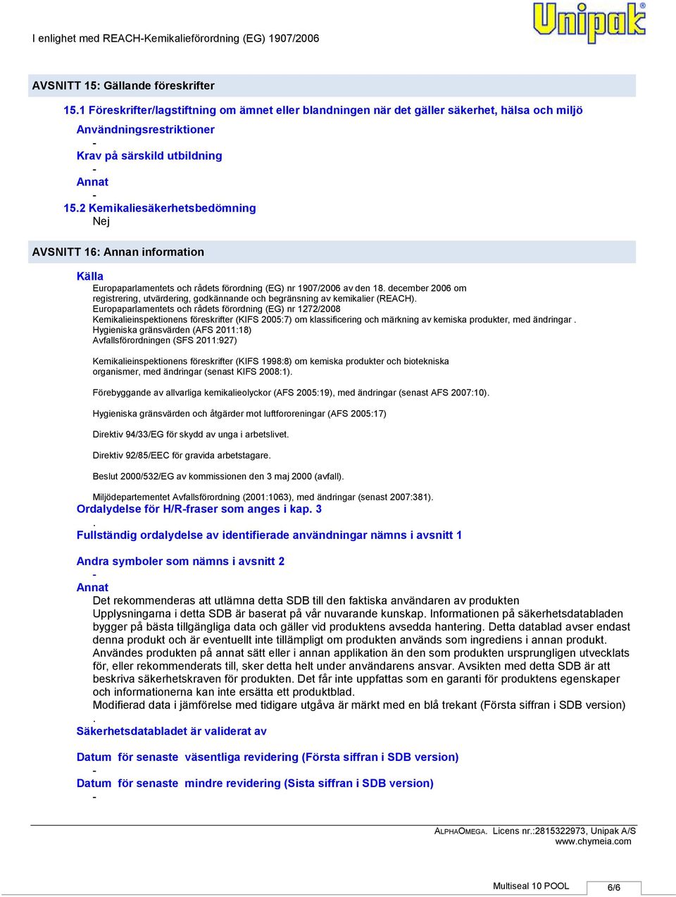 2 Kemikaliesäkerhetsbedömning Nej 2815322973, Unipak A/S AVSNITT 16: Annan information Källa Europaparlamentets och rådets förordning (EG) nr 1907/2006 av den 18.