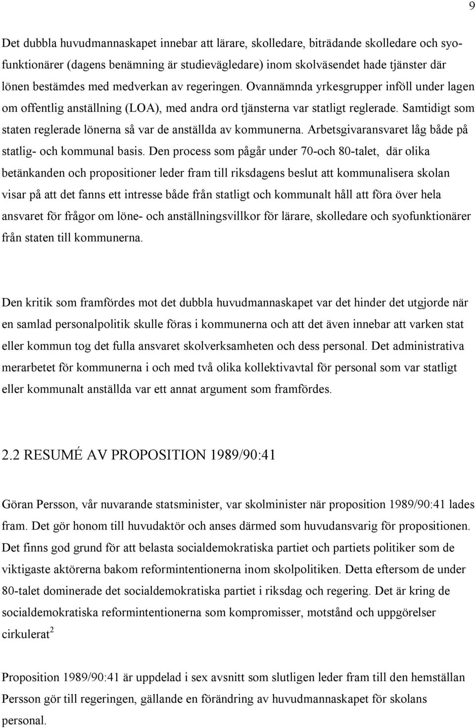 Samtidigt som staten reglerade lönerna så var de anställda av kommunerna. Arbetsgivaransvaret låg både på statlig- och kommunal basis.