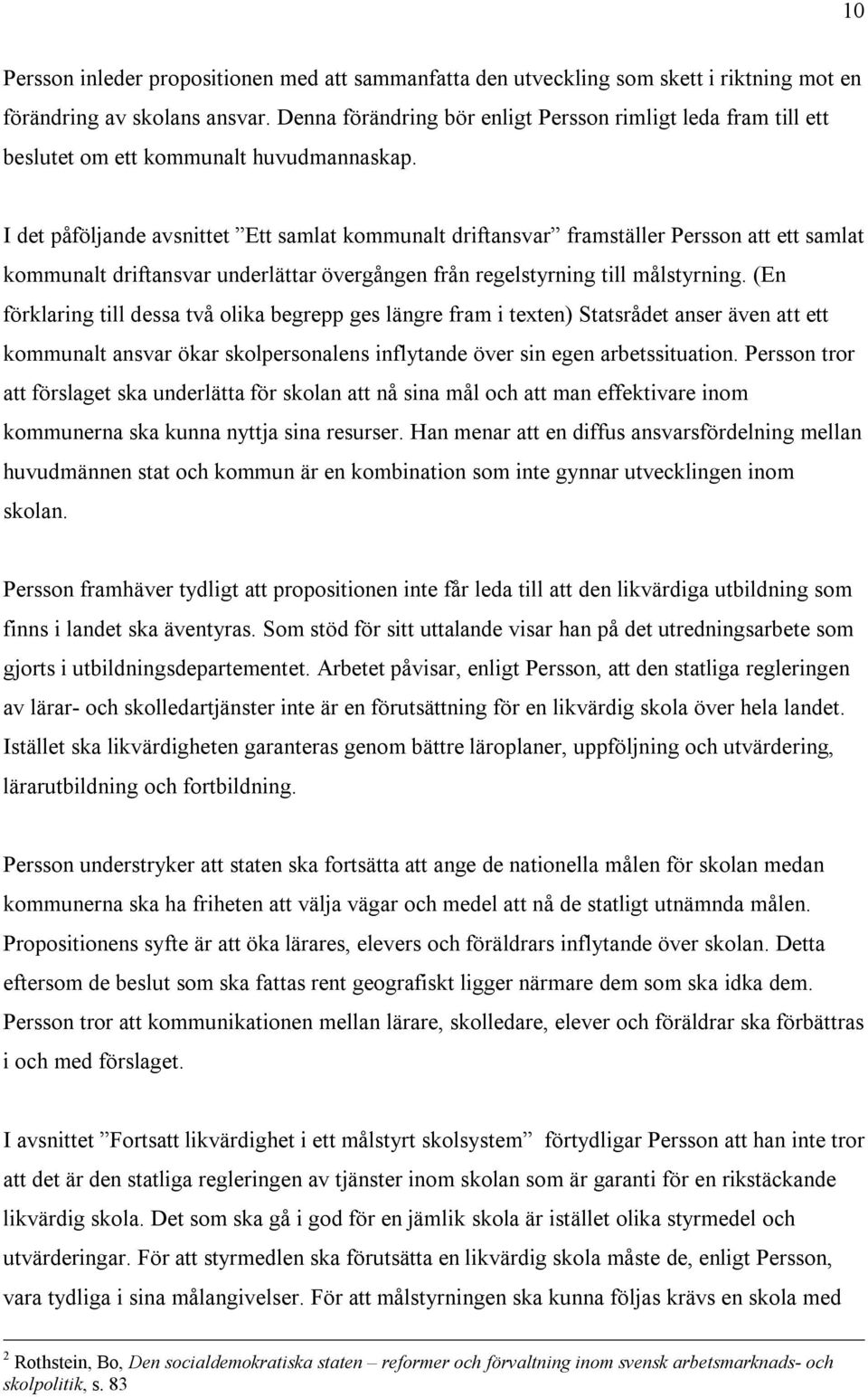 I det påföljande avsnittet Ett samlat kommunalt driftansvar framställer Persson att ett samlat kommunalt driftansvar underlättar övergången från regelstyrning till målstyrning.