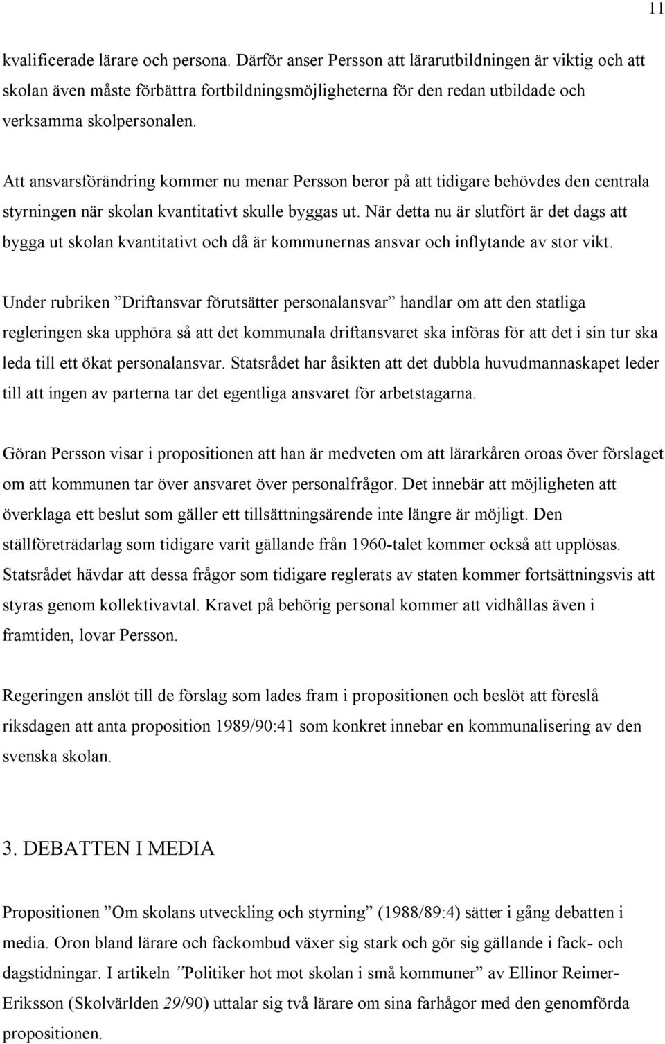 Att ansvarsförändring kommer nu menar Persson beror på att tidigare behövdes den centrala styrningen när skolan kvantitativt skulle byggas ut.