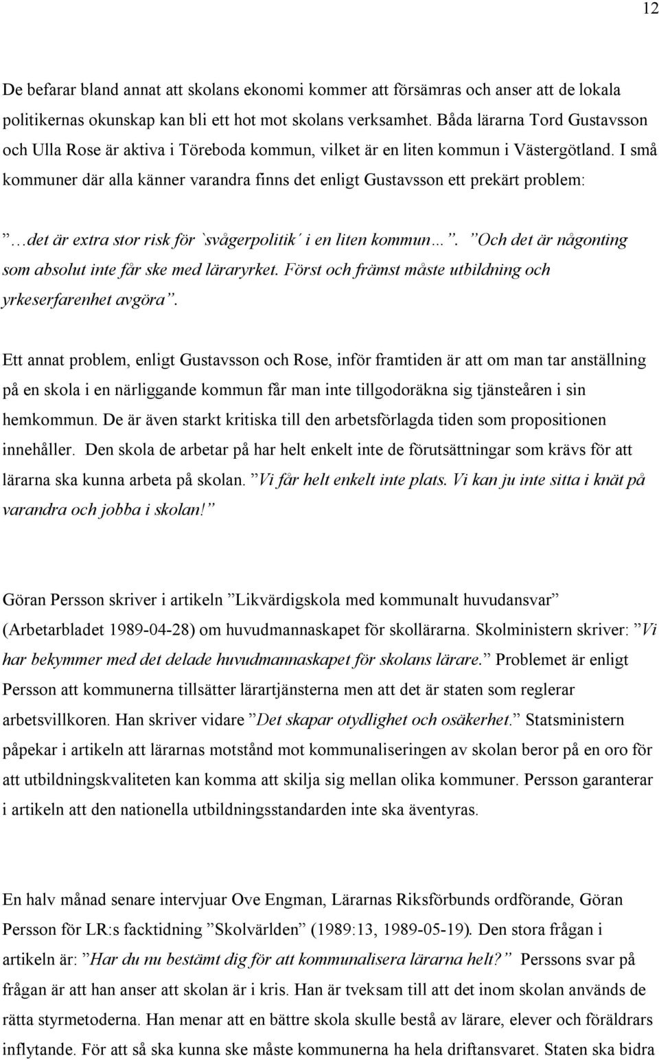 I små kommuner där alla känner varandra finns det enligt Gustavsson ett prekärt problem: det är extra stor risk för `svågerpolitik i en liten kommun.