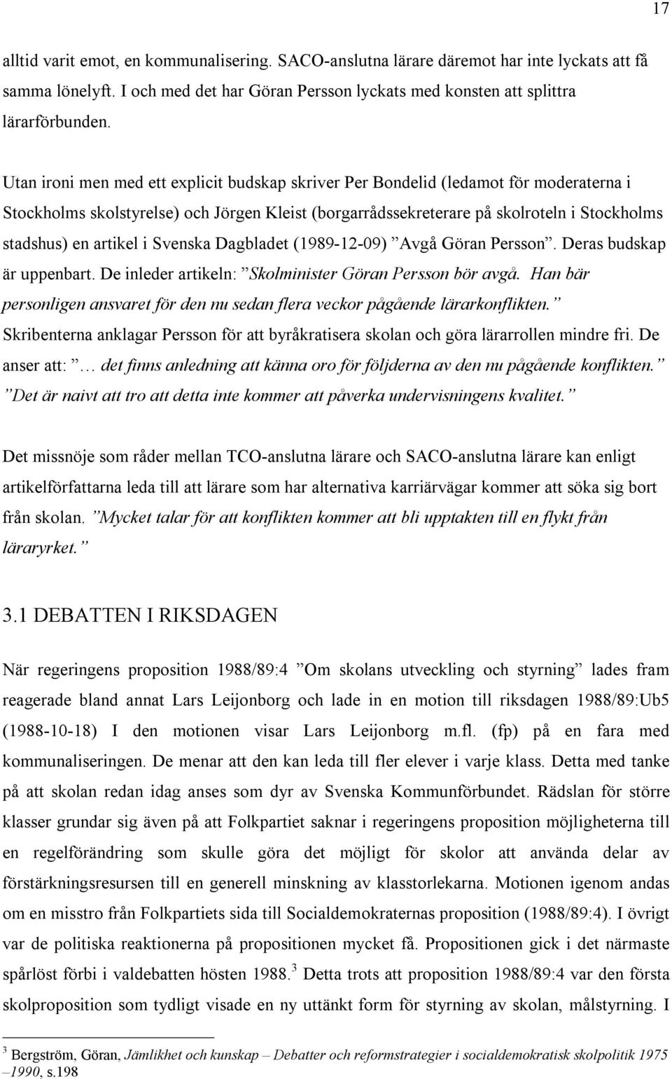 artikel i Svenska Dagbladet (1989-12-09) Avgå Göran Persson. Deras budskap är uppenbart. De inleder artikeln: Skolminister Göran Persson bör avgå.