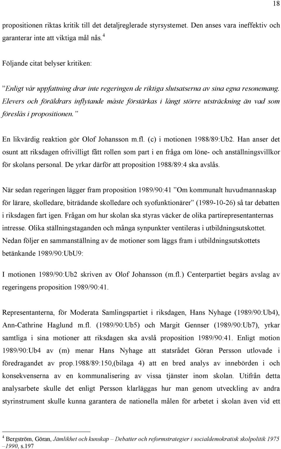 Elevers och föräldrars inflytande måste förstärkas i långt större utsträckning än vad som föreslås i propositionen. En likvärdig reaktion gör Olof Johansson m.fl. (c) i motionen 1988/89:Ub2.