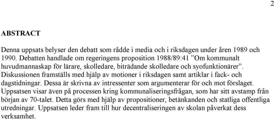 Diskussionen framställs med hjälp av motioner i riksdagen samt artiklar i fack- och dagstidningar. Dessa är skrivna av intressenter som argumenterar för och mot förslaget.