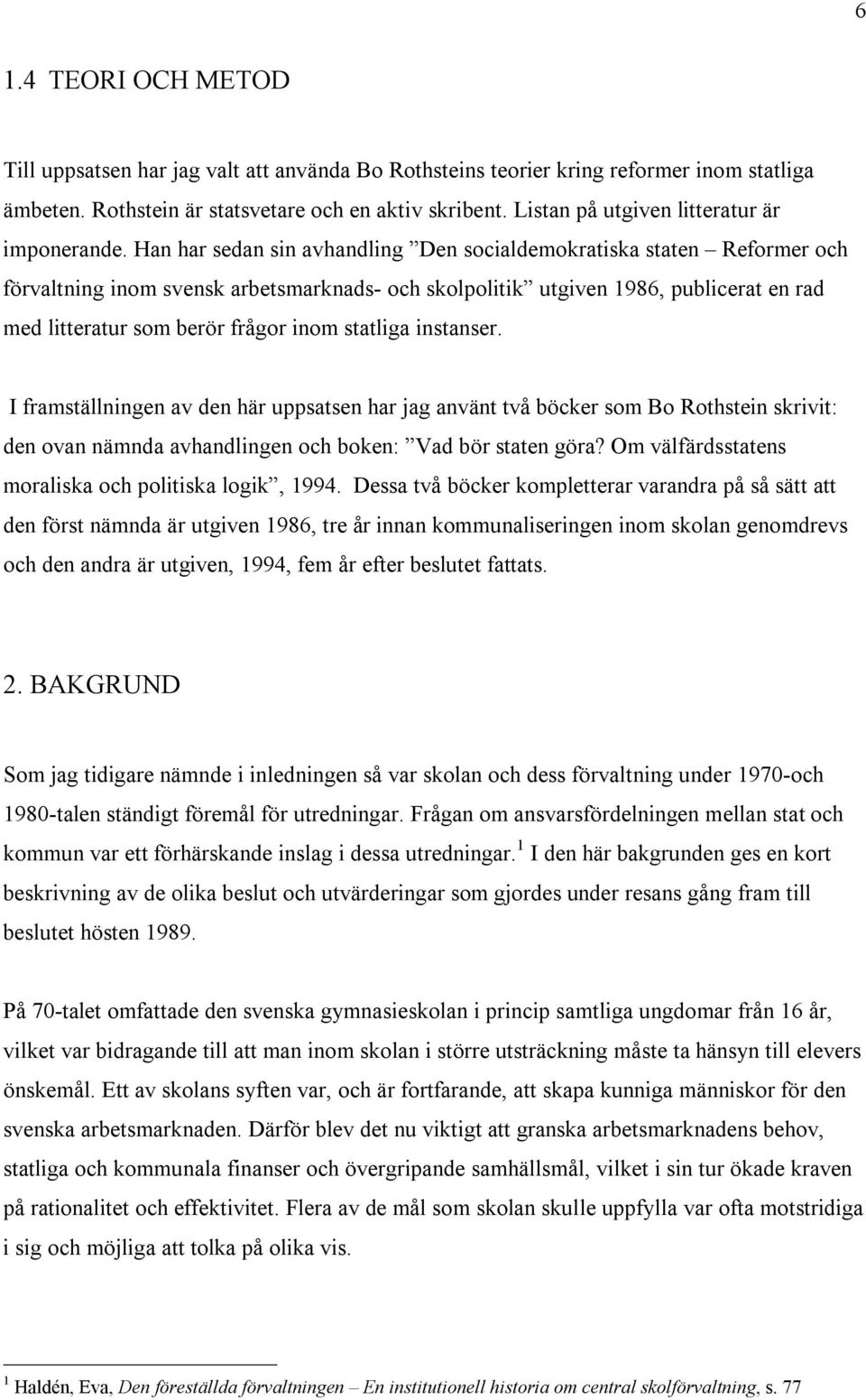 Han har sedan sin avhandling Den socialdemokratiska staten Reformer och förvaltning inom svensk arbetsmarknads- och skolpolitik utgiven 1986, publicerat en rad med litteratur som berör frågor inom