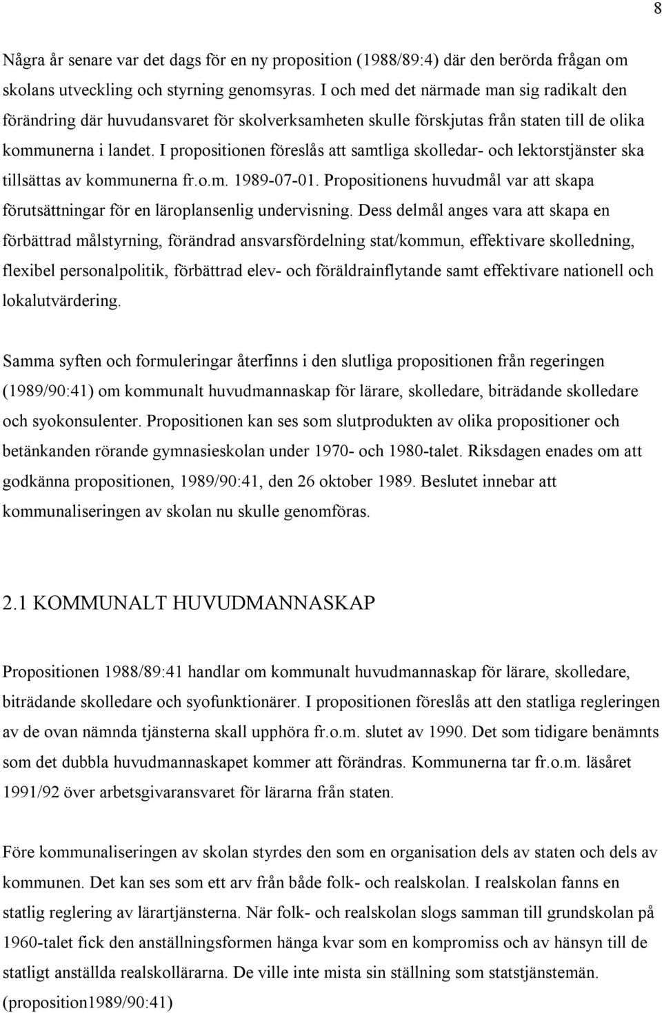 I propositionen föreslås att samtliga skolledar- och lektorstjänster ska tillsättas av kommunerna fr.o.m. 1989-07-01.