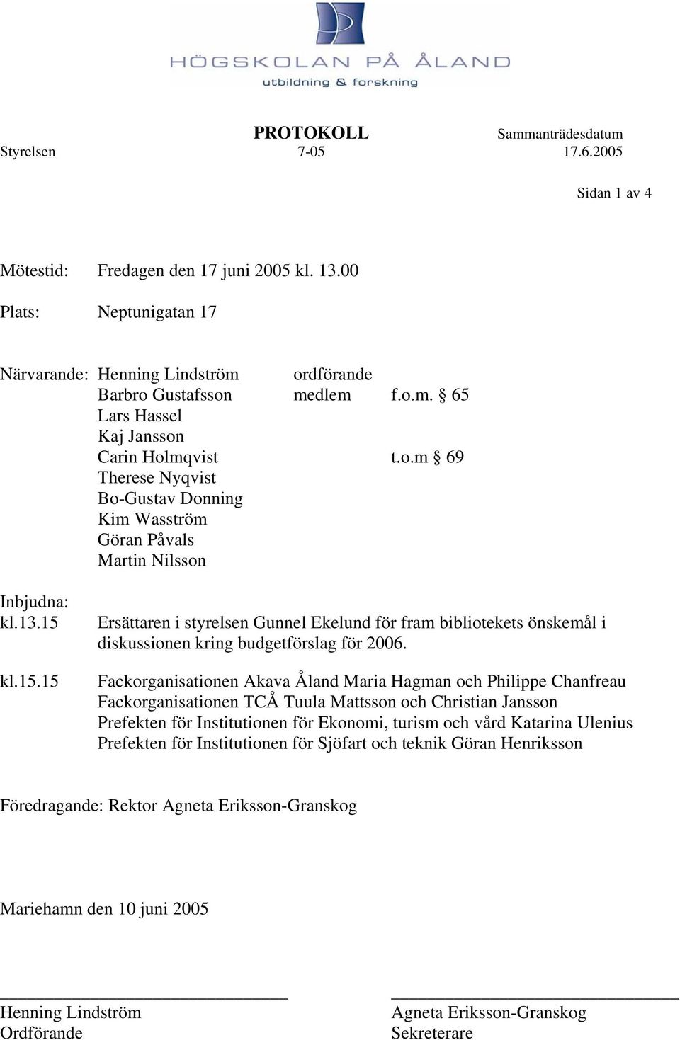 kl.15.15 Ersättaren i styrelsen Gunnel Ekelund för fram bibliotekets önskemål i diskussionen kring budgetförslag för 2006.