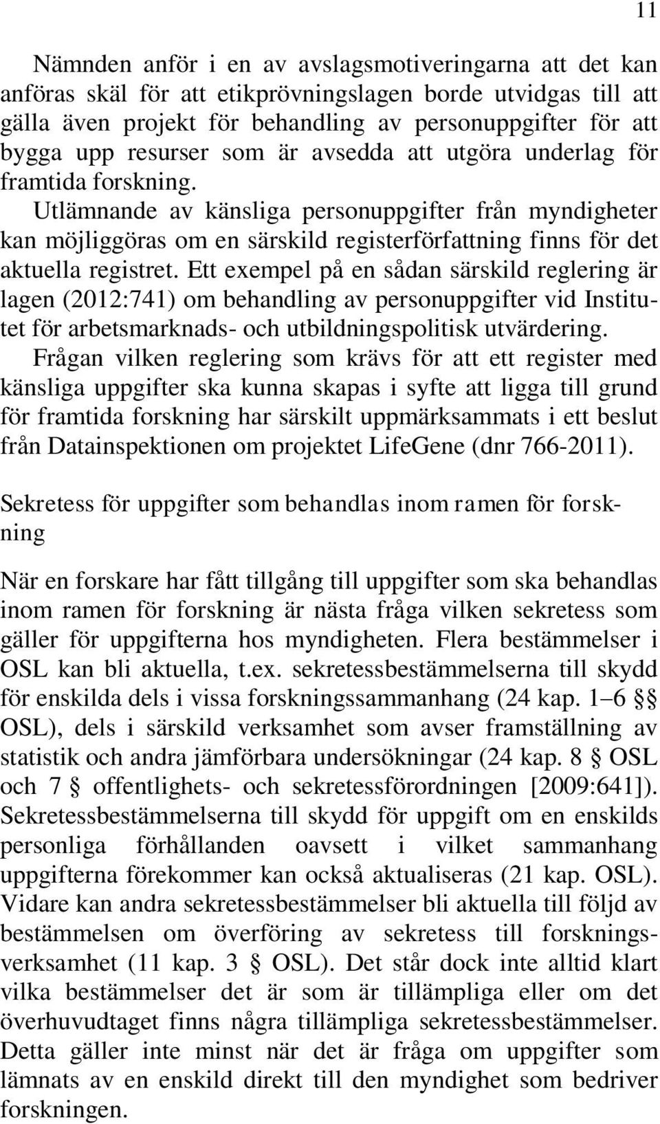 Ett exempel på en sådan särskild reglering är lagen (2012:741) om behandling av personuppgifter vid Institutet för arbetsmarknads- och utbildningspolitisk utvärdering.