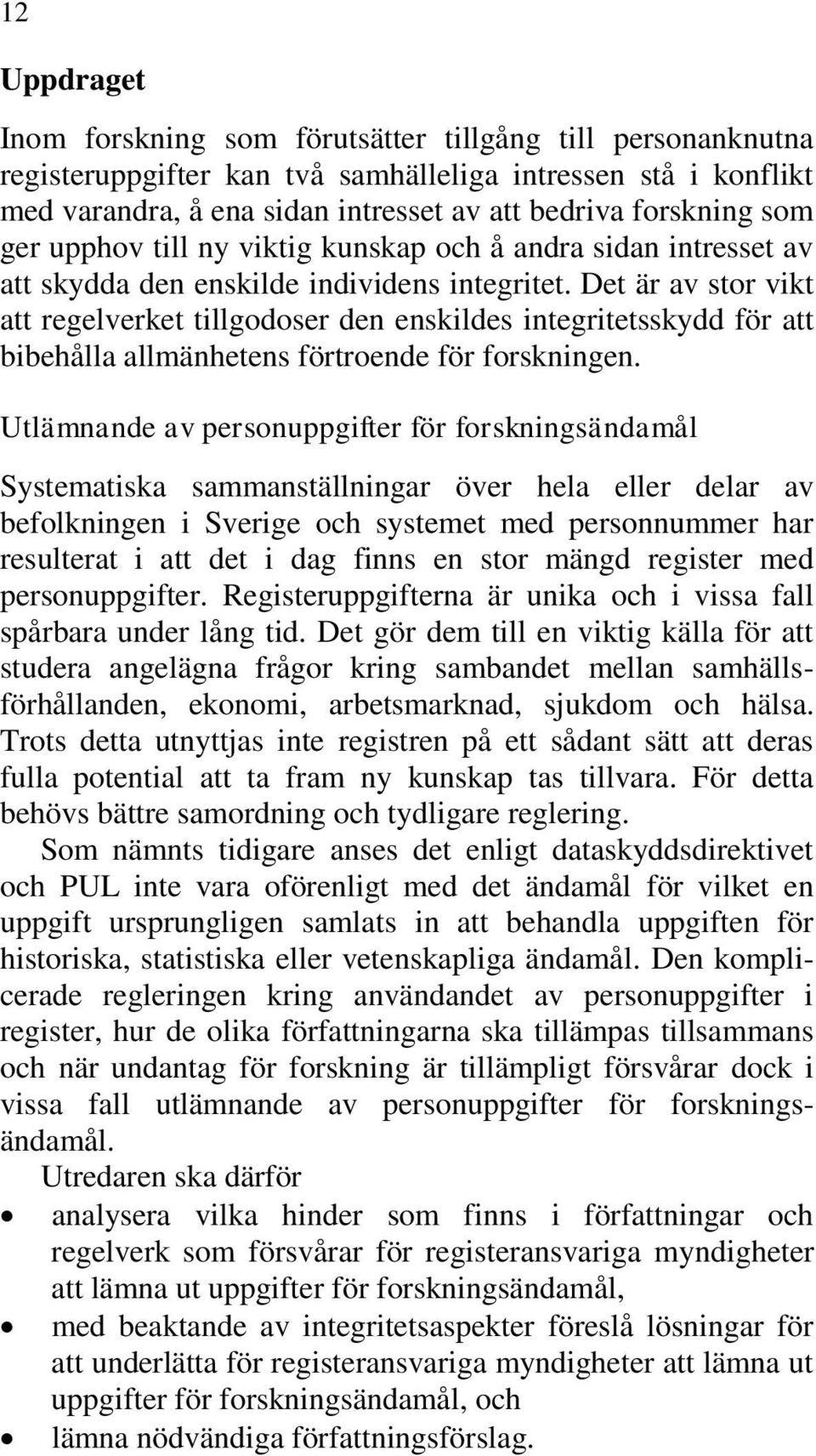 Det är av stor vikt att regelverket tillgodoser den enskildes integritetsskydd för att bibehålla allmänhetens förtroende för forskningen.