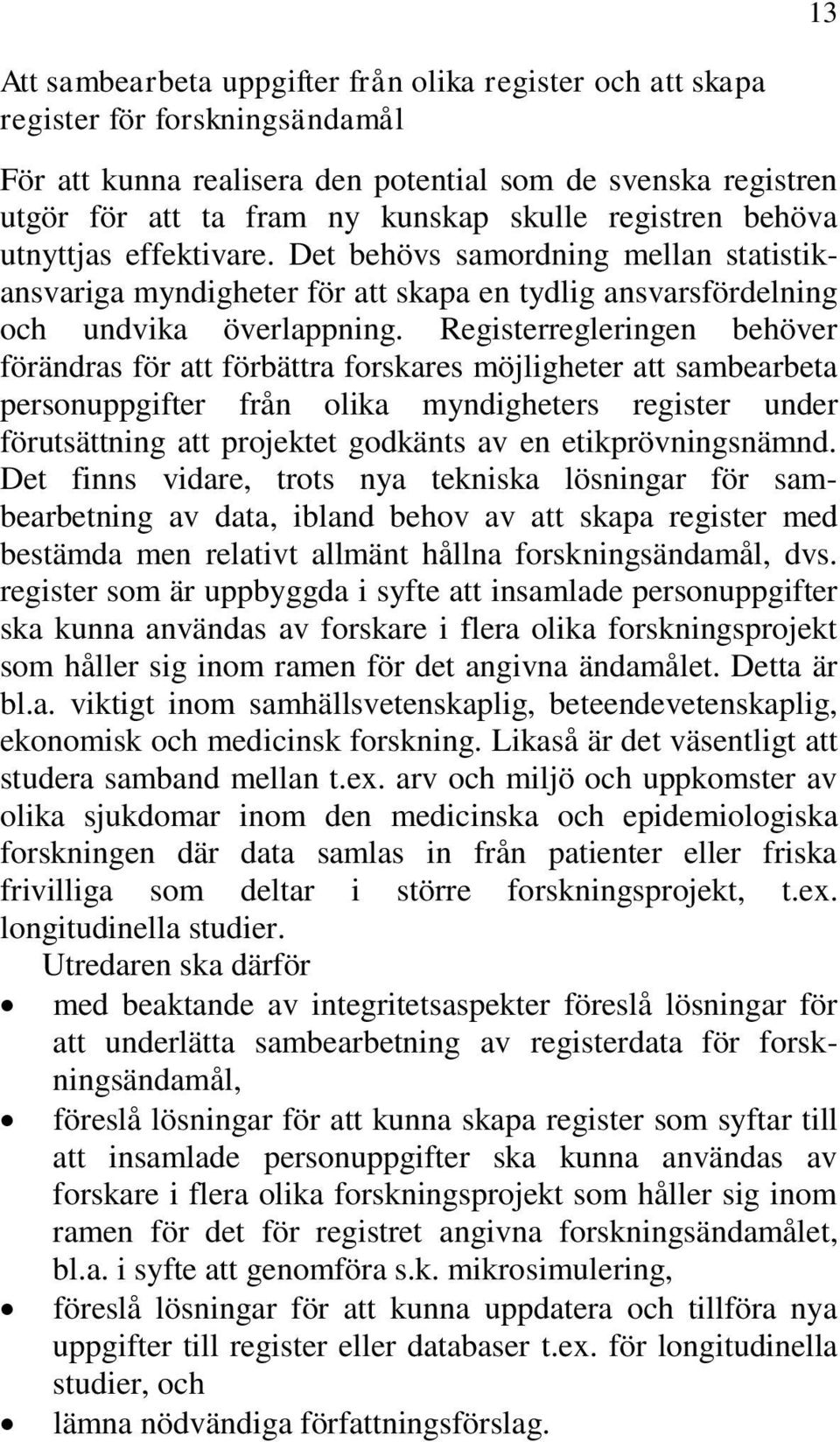 Registerregleringen behöver förändras för att förbättra forskares möjligheter att sambearbeta personuppgifter från olika myndigheters register under förutsättning att projektet godkänts av en