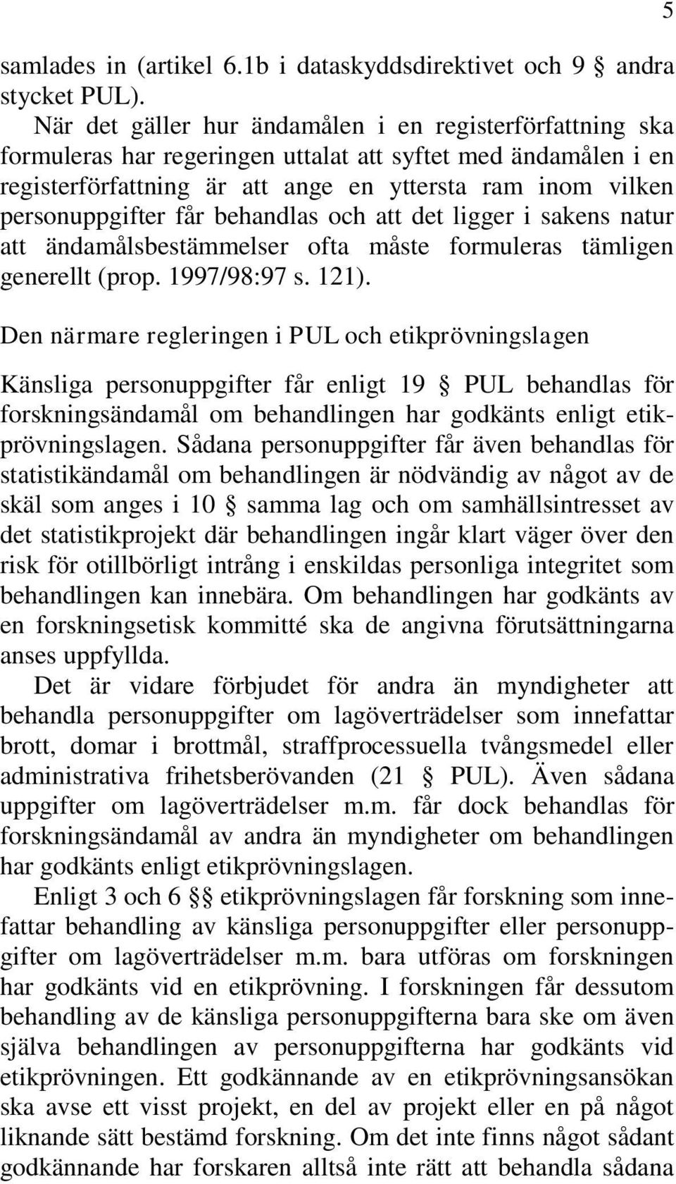 får behandlas och att det ligger i sakens natur att ändamålsbestämmelser ofta måste formuleras tämligen generellt (prop. 1997/98:97 s. 121).