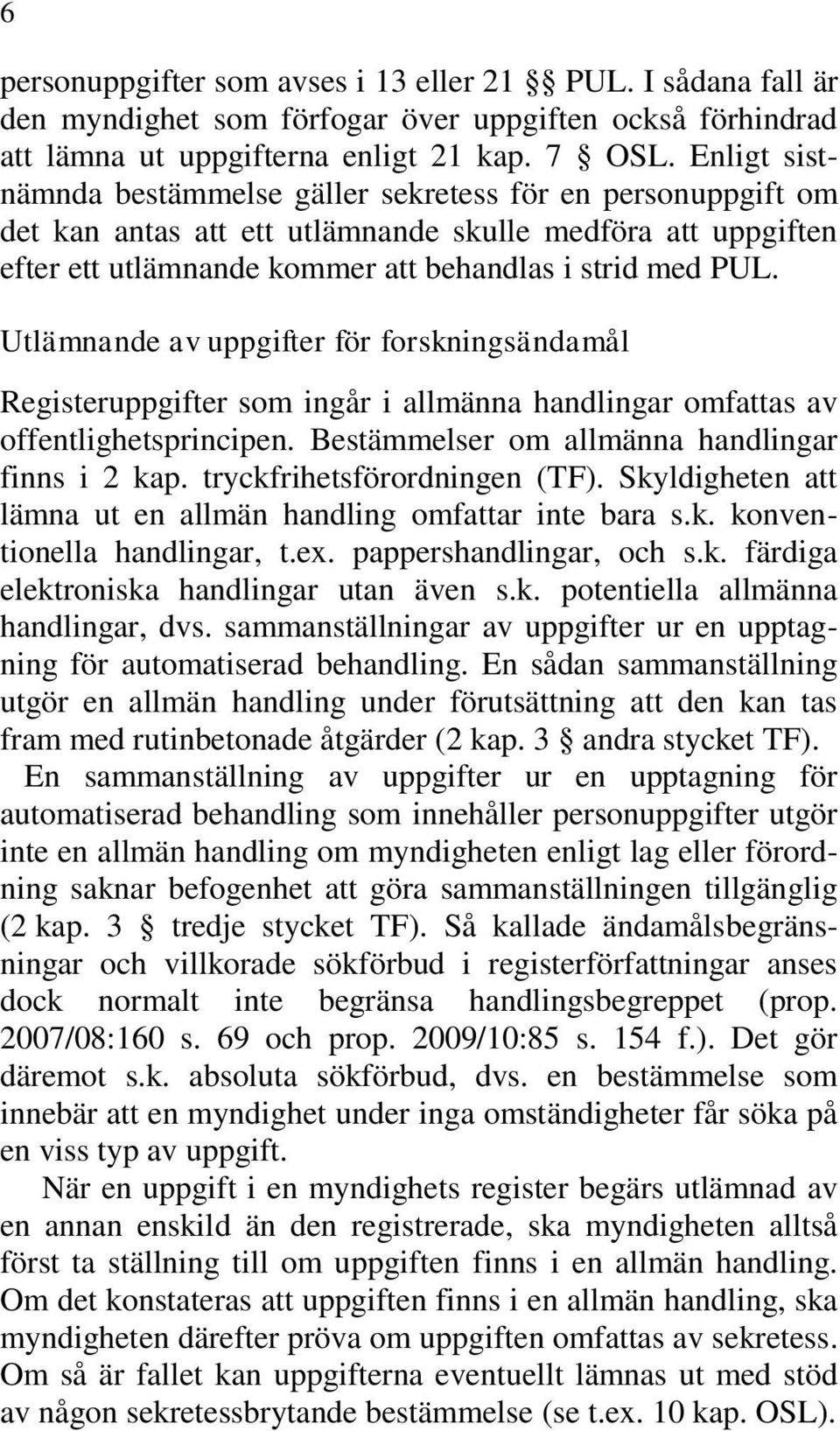 Utlämnande av uppgifter för forskningsändamål Registeruppgifter som ingår i allmänna handlingar omfattas av offentlighetsprincipen. Bestämmelser om allmänna handlingar finns i 2 kap.