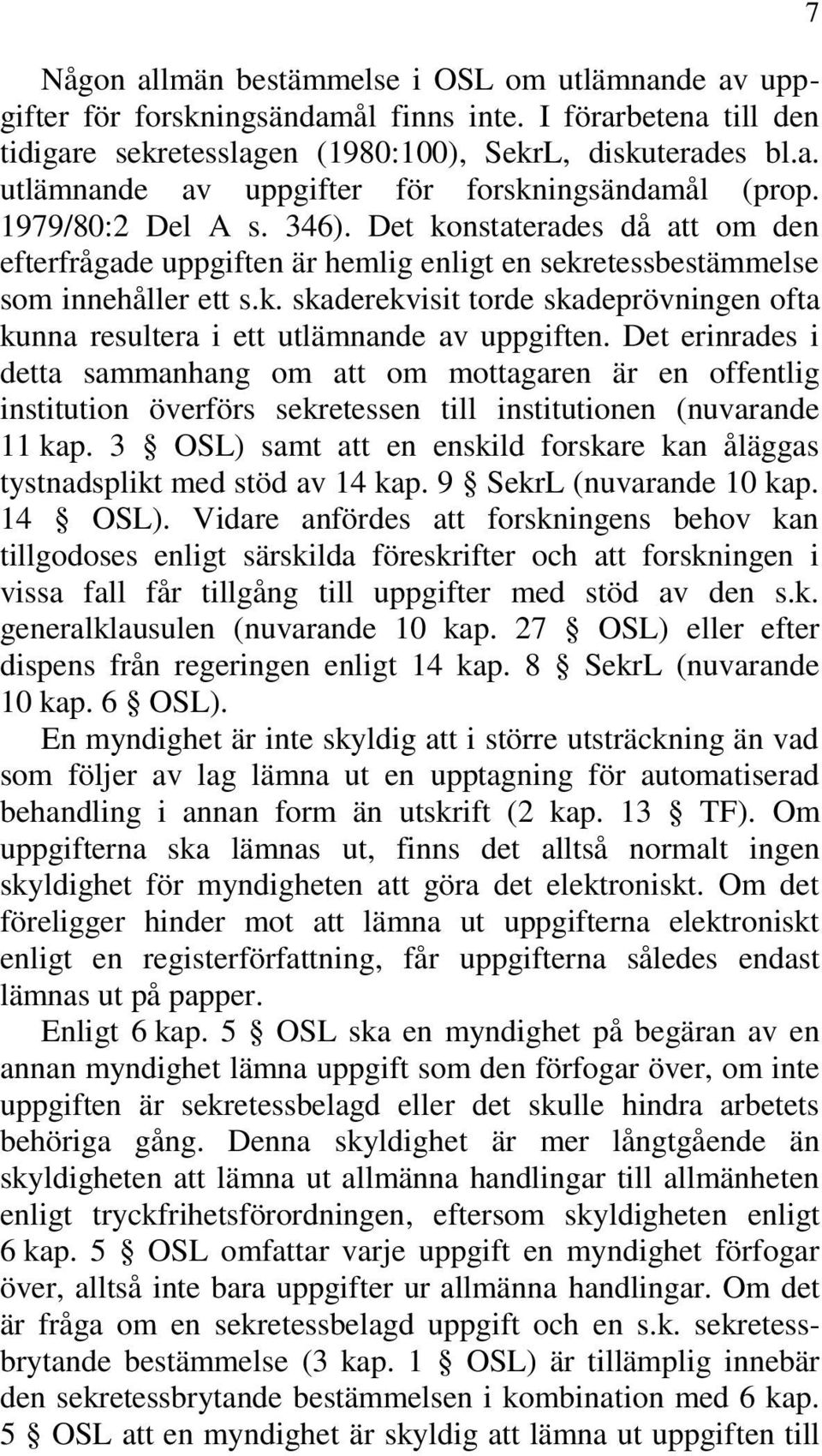 Det erinrades i detta sammanhang om att om mottagaren är en offentlig institution överförs sekretessen till institutionen (nuvarande 11 kap.