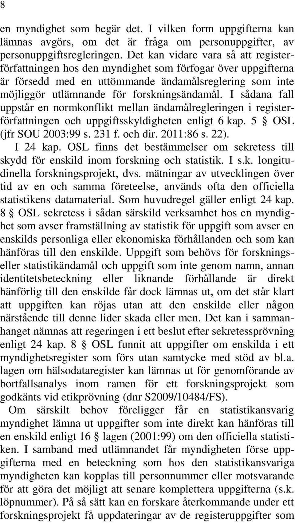 I sådana fall uppstår en normkonflikt mellan ändamålregleringen i registerförfattningen och uppgiftsskyldigheten enligt 6 kap. 5 OSL (jfr SOU 2003:99 s. 231 f. och dir. 2011:86 s. 22). I 24 kap.