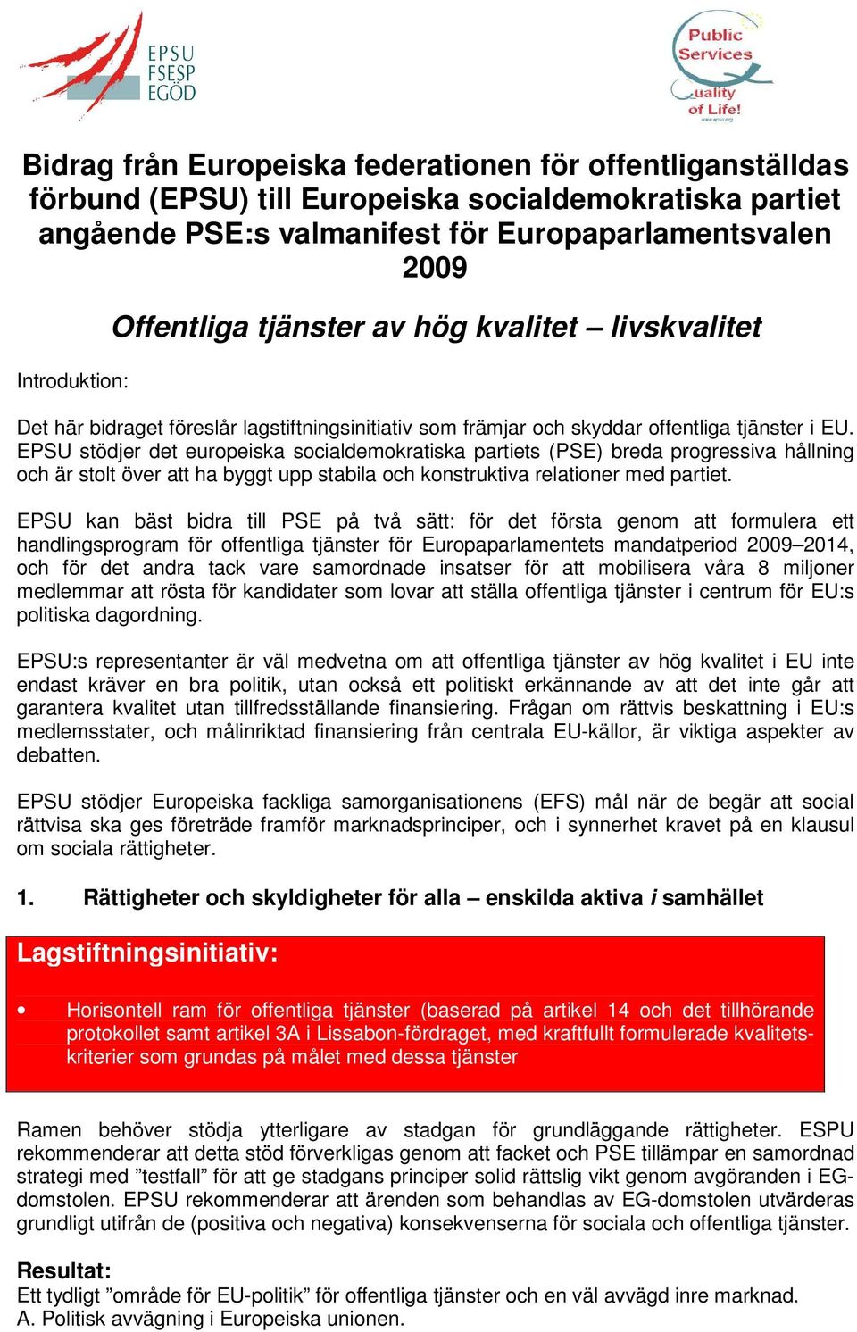 EPSU stödjer det europeiska socialdemokratiska partiets (PSE) breda progressiva hållning och är stolt över att ha byggt upp stabila och konstruktiva relationer med partiet.