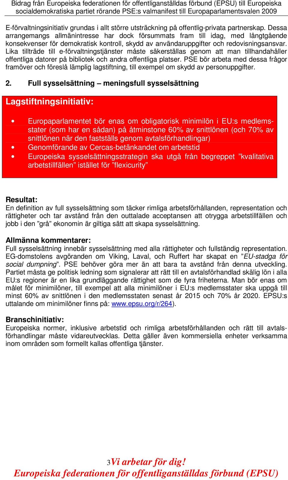 Lika tillträde till e-förvaltningstjänster måste säkerställas genom att man tillhandahåller offentliga datorer på bibliotek och andra offentliga platser.