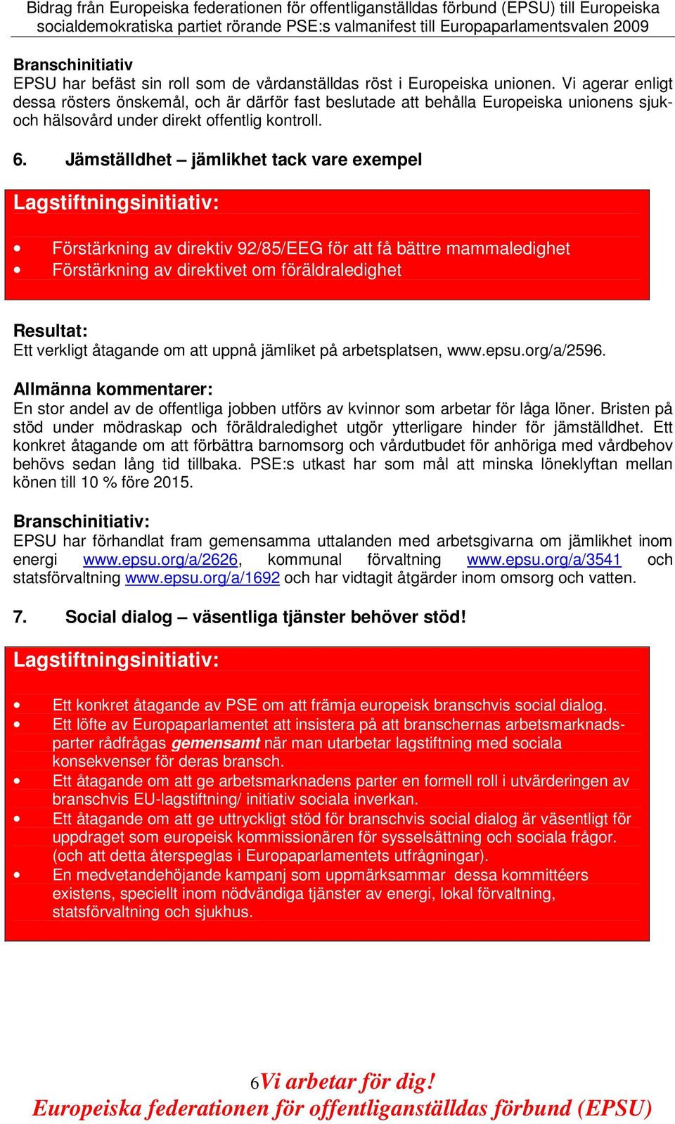 Jämställdhet jämlikhet tack vare exempel Förstärkning av direktiv 92/85/EEG för att få bättre mammaledighet Förstärkning av direktivet om föräldraledighet Ett verkligt åtagande om att uppnå jämliket