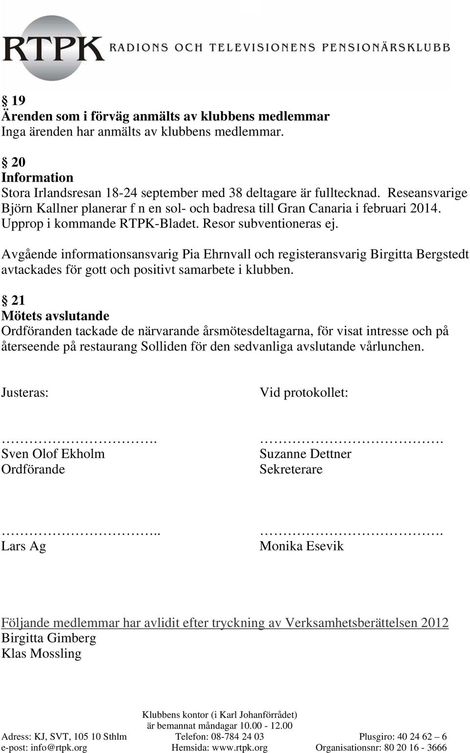 Avgående informationsansvarig Pia Ehrnvall och registeransvarig Birgitta Bergstedt avtackades för gott och positivt samarbete i klubben.