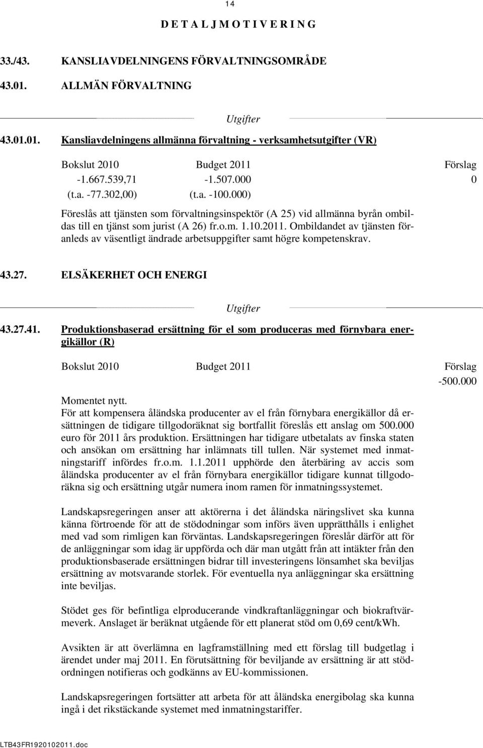 Ombildandet av tjänsten föranleds av väsentligt ändrade arbetsuppgifter samt högre kompetenskrav. 43.27. ELSÄKERHET OCH ENERGI 43.27.41.