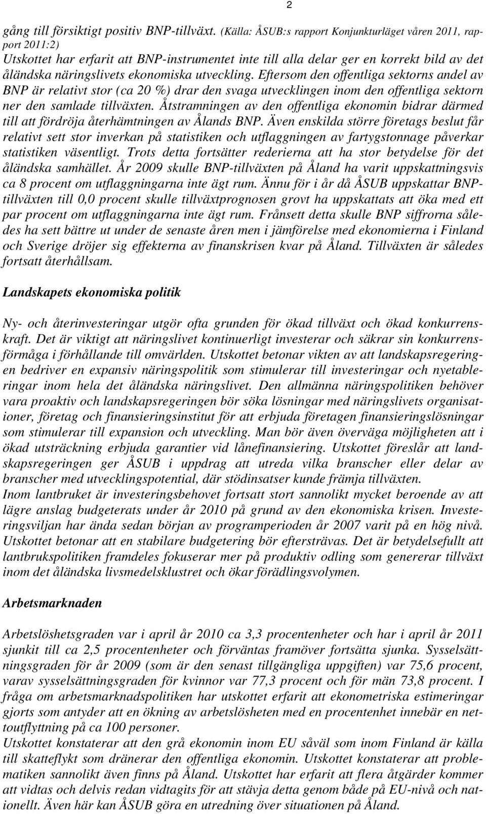 utveckling. Eftersom den offentliga sektorns andel av BNP är relativt stor (ca 20 %) drar den svaga utvecklingen inom den offentliga sektorn ner den samlade tillväxten.