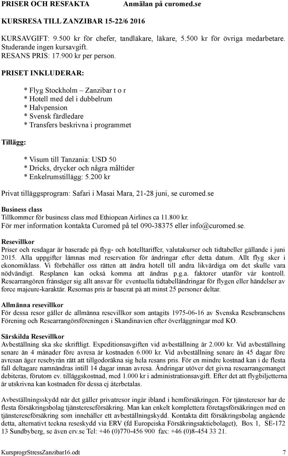 PRISET INKLUDERAR: Tillägg: * Flyg Stockholm Zanzibar t o r * Hotell med del i dubbelrum * Halvpension * Svensk färdledare * Transfers beskrivna i programmet * Visum till Tanzania: USD 50 * Dricks,