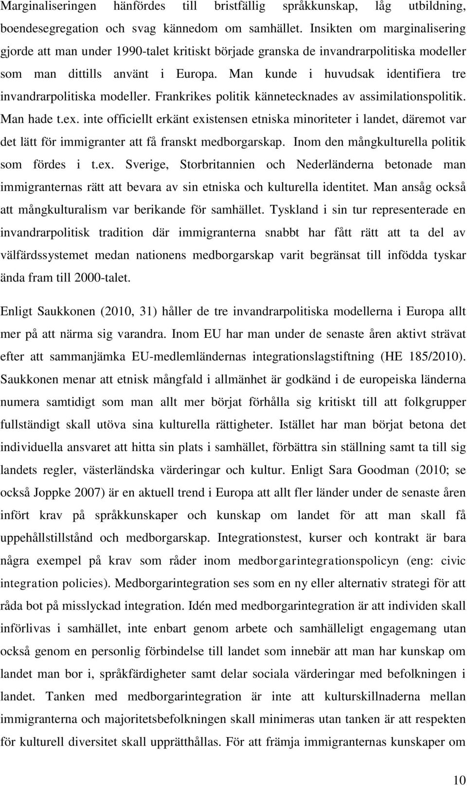 Man kunde i huvudsak identifiera tre invandrarpolitiska modeller. Frankrikes politik kännetecknades av assimilationspolitik. Man hade t.ex.