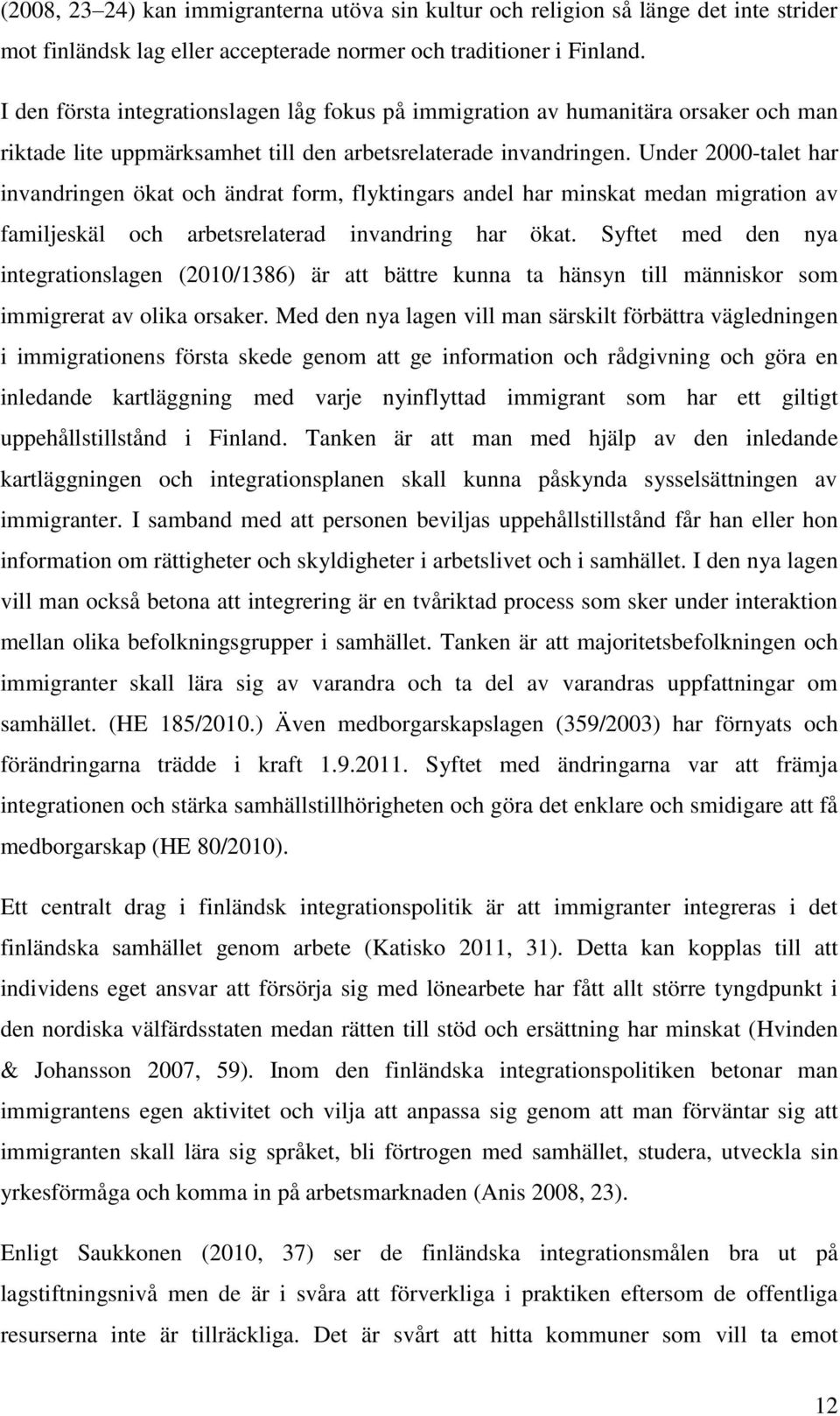 Under 2000-talet har invandringen ökat och ändrat form, flyktingars andel har minskat medan migration av familjeskäl och arbetsrelaterad invandring har ökat.