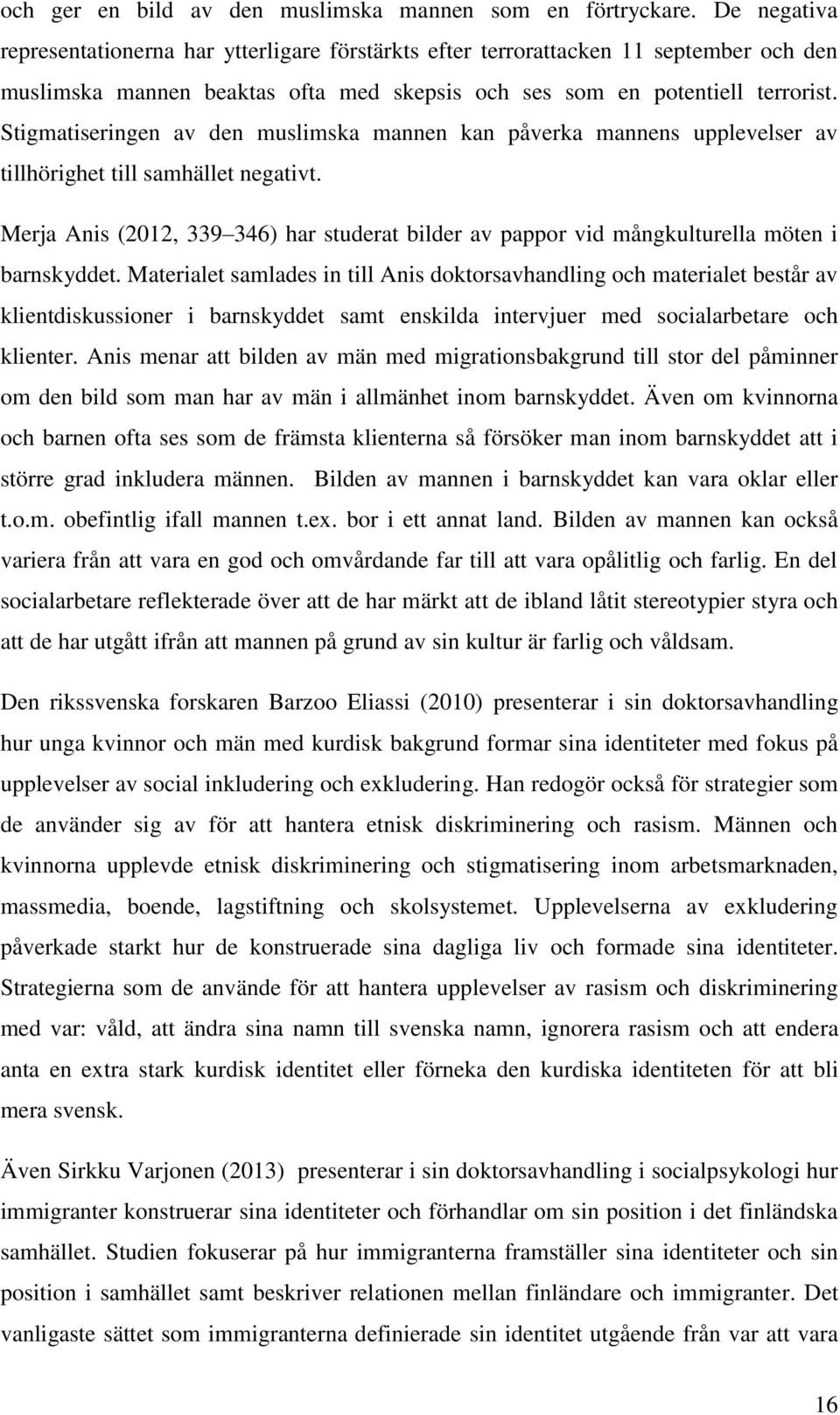 Stigmatiseringen av den muslimska mannen kan påverka mannens upplevelser av tillhörighet till samhället negativt.