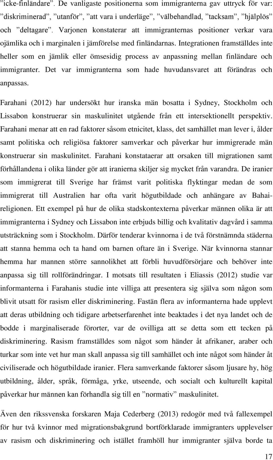 Integrationen framställdes inte heller som en jämlik eller ömsesidig process av anpassning mellan finländare och immigranter. Det var immigranterna som hade huvudansvaret att förändras och anpassas.