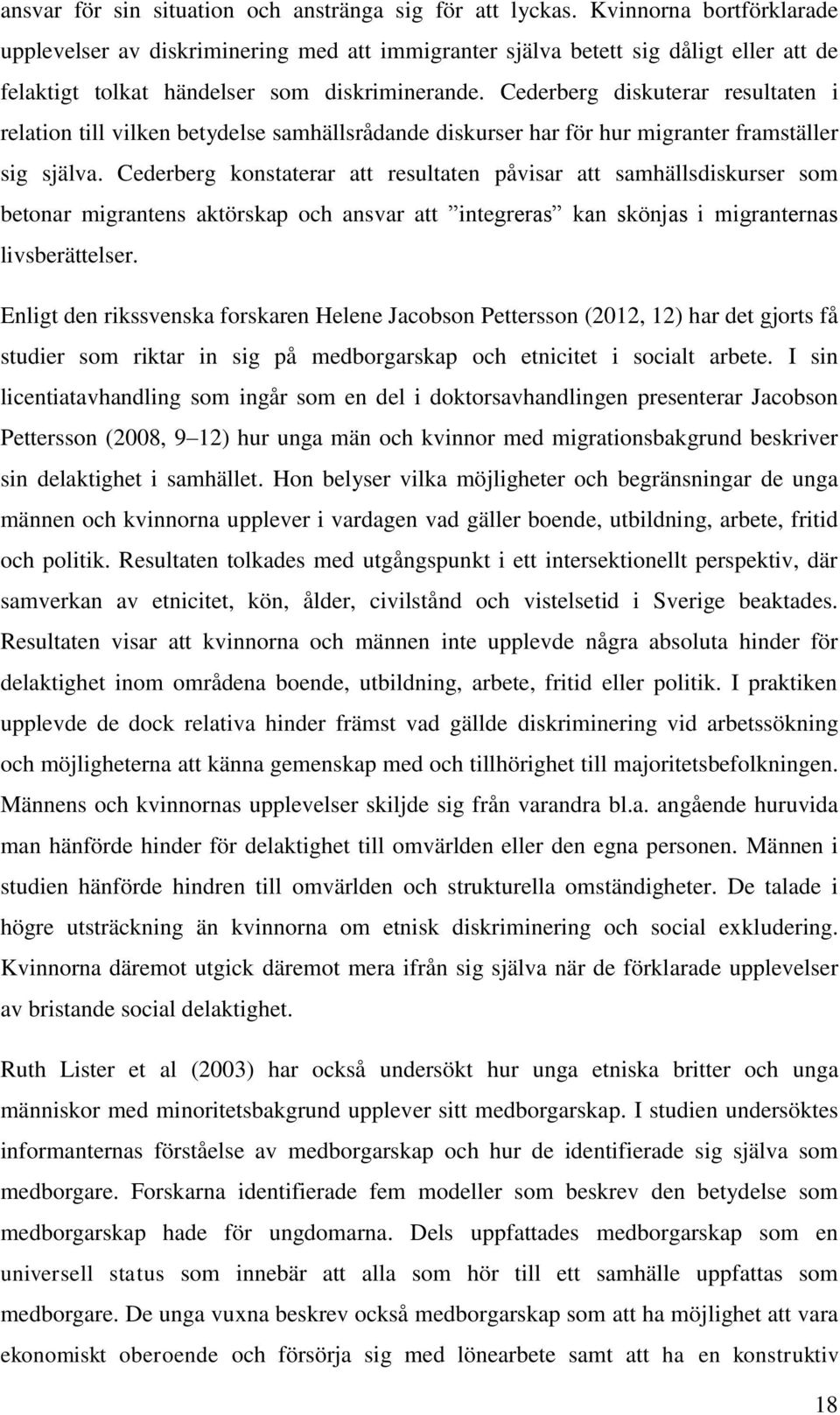 Cederberg diskuterar resultaten i relation till vilken betydelse samhällsrådande diskurser har för hur migranter framställer sig själva.