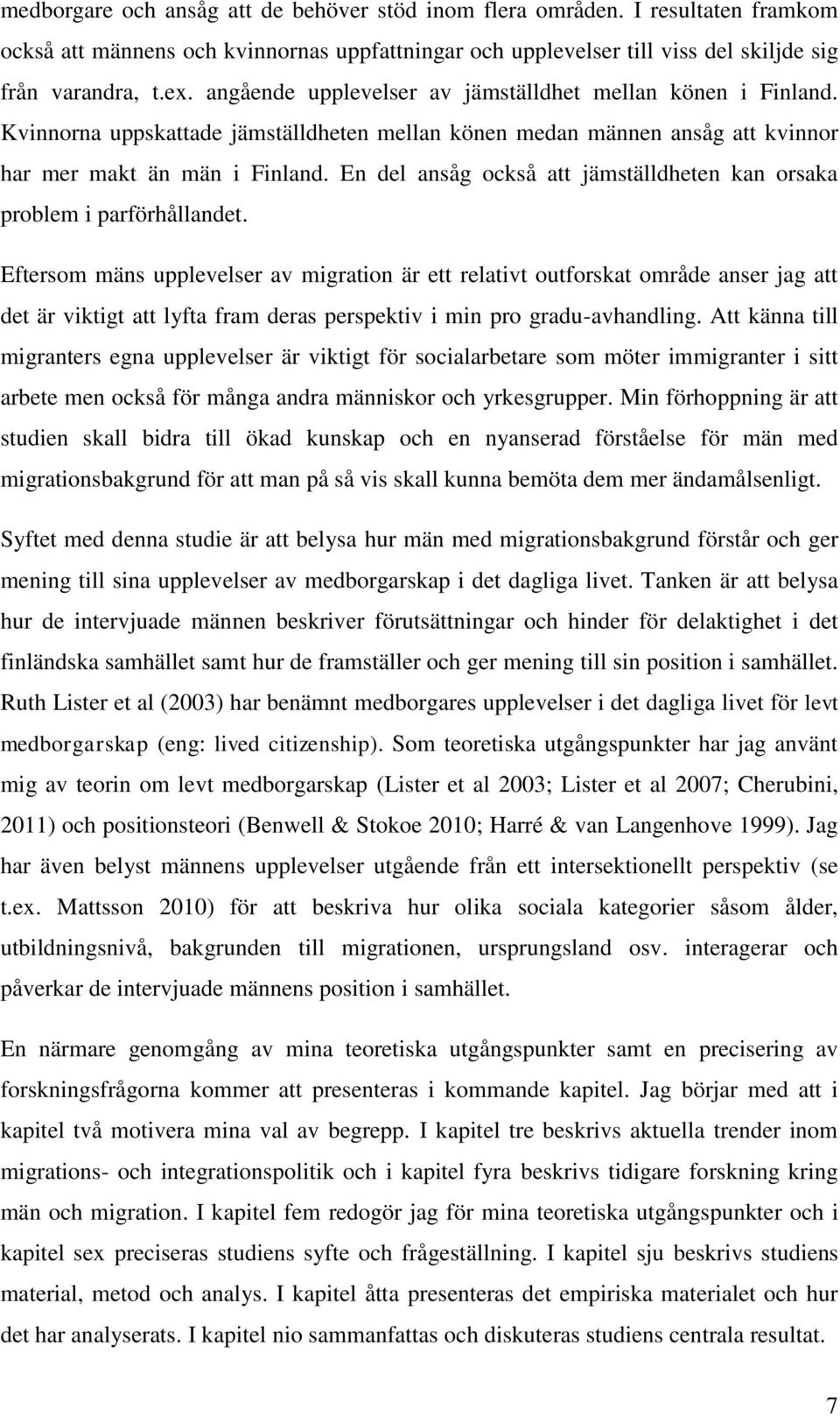 En del ansåg också att jämställdheten kan orsaka problem i parförhållandet.