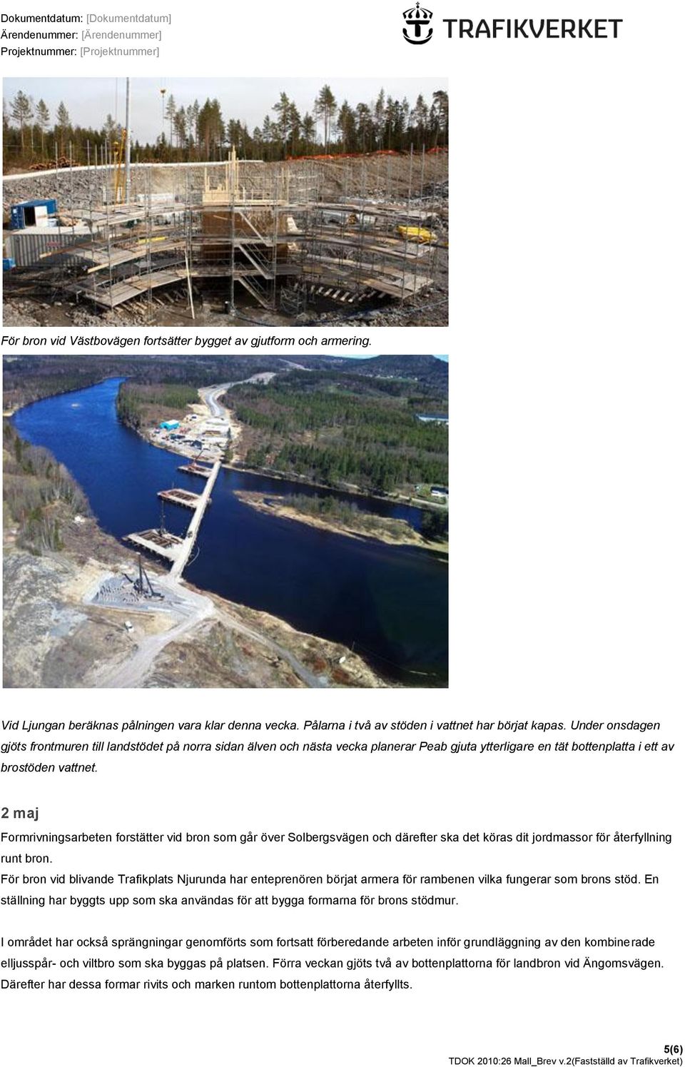 2 maj Formrivningsarbeten forstätter vid bron som går över Solbergsvägen och därefter ska det köras dit jordmassor för återfyllning runt bron.