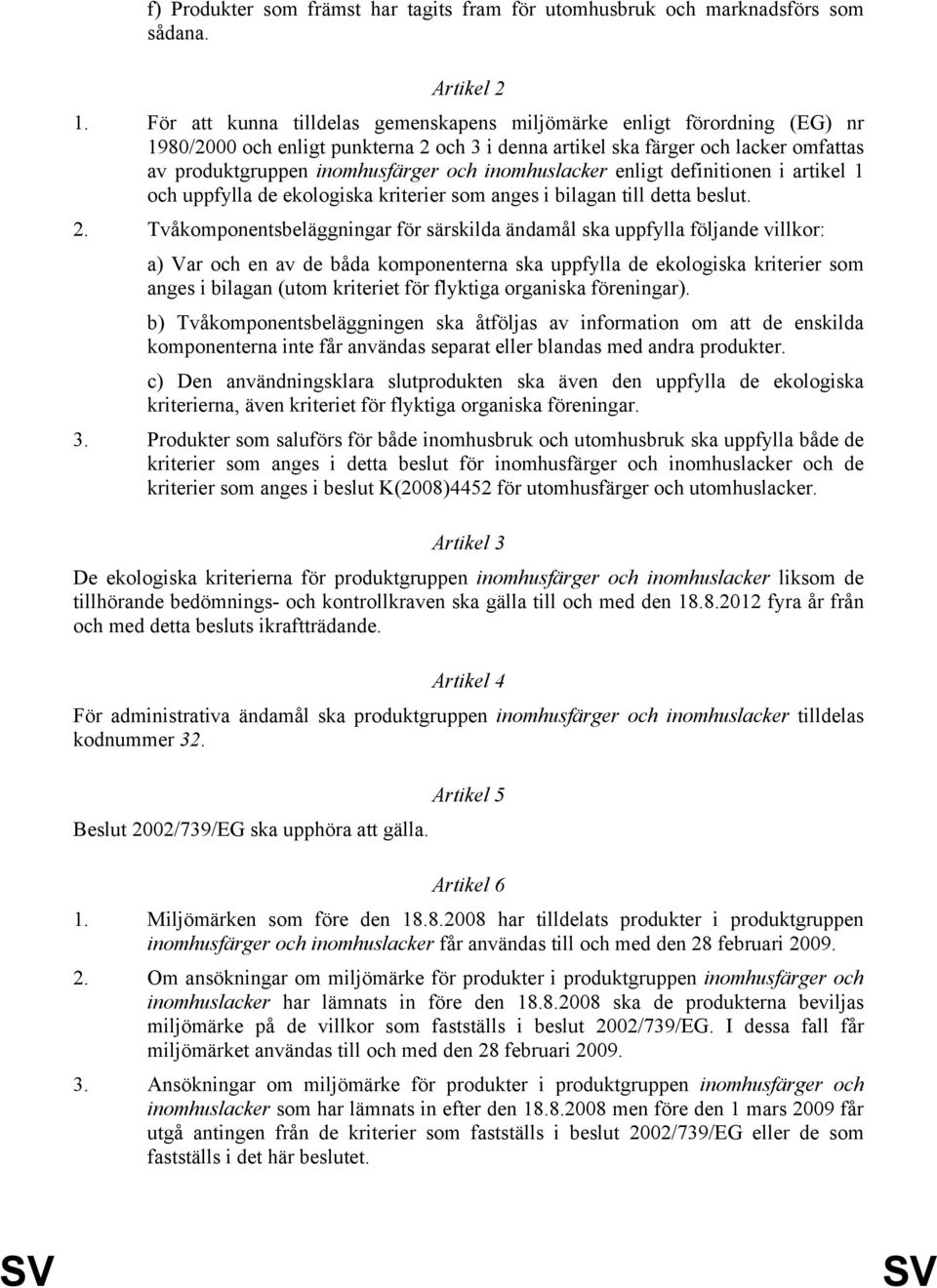 inomhuslacker enligt definitionen i artikel 1 och uppfylla de ekologiska kriterier som anges i bilagan till detta beslut. 2.