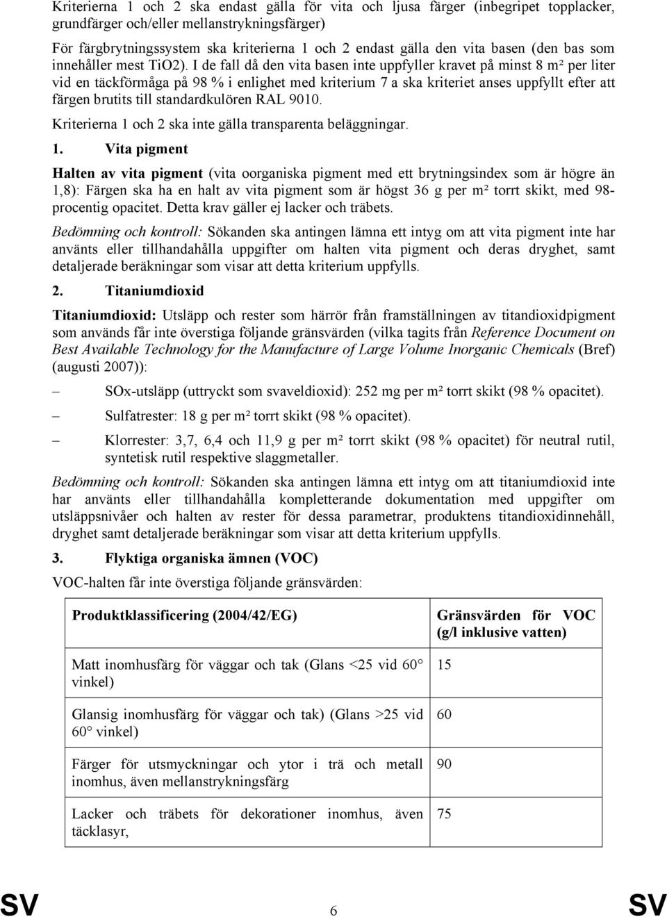 I de fall då den vita basen inte uppfyller kravet på minst 8 m² per liter vid en täckförmåga på 98 % i enlighet med kriterium 7 a ska kriteriet anses uppfyllt efter att färgen brutits till