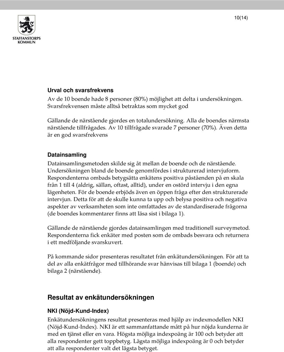 Även detta är en god svarsfrekvens Datainsamling Datainsamlingsmetoden skilde sig åt mellan de boende och de närstående. Undersökningen bland de boende genomfördes i strukturerad intervjuform.