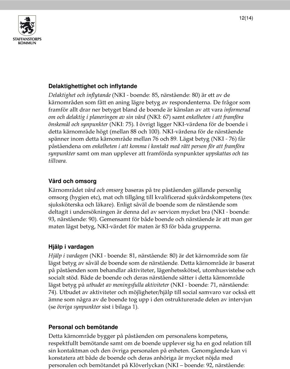 synpunkter (NKI: 75). I övrigt ligger NKI-värdena för de boende i detta kärnområde högt (mellan 88 och 100). NKI-värdena för de närstående spänner inom detta kärnområde mellan 76 och 89.