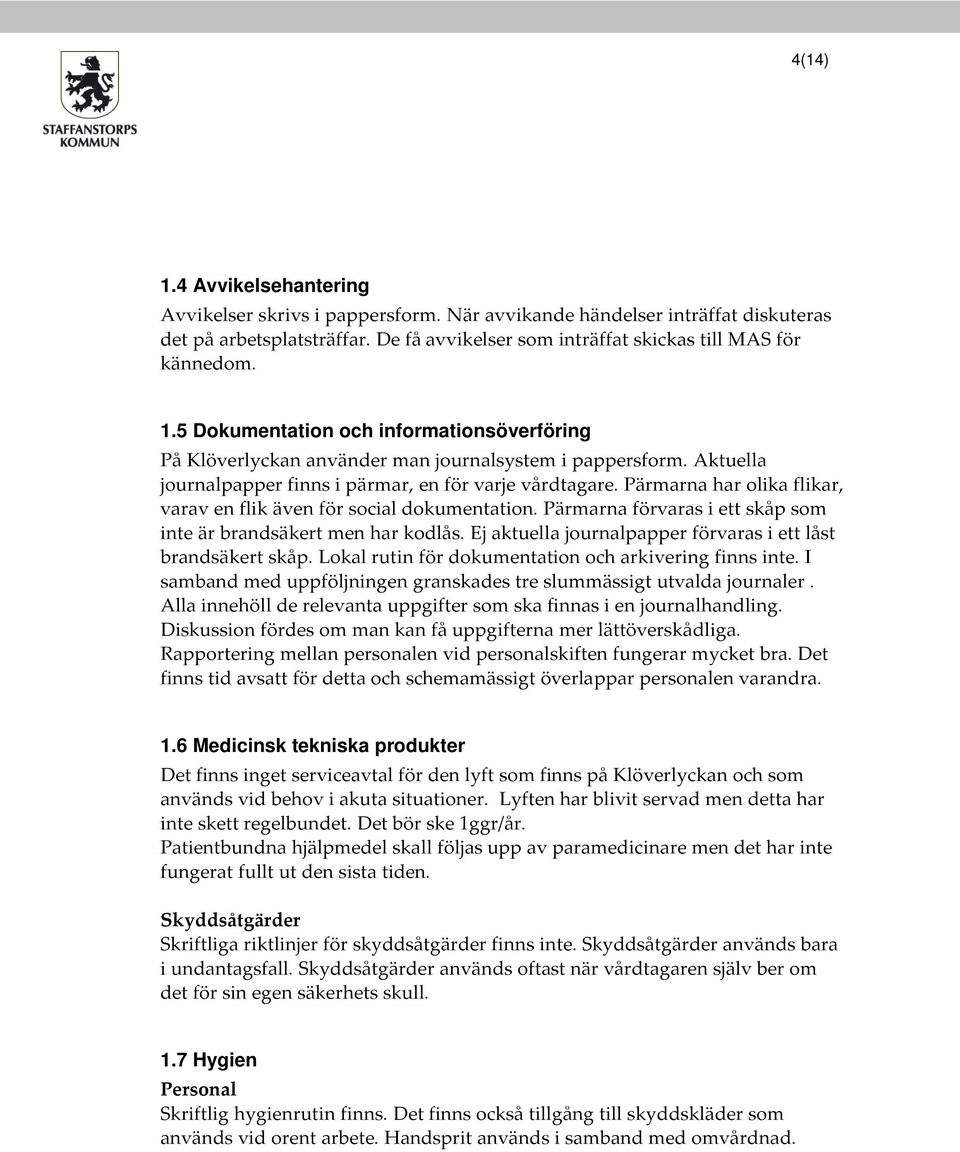 Pärmarna förvaras i ett skåp som inte är brandsäkert men har kodlås. Ej aktuella journalpapper förvaras i ett låst brandsäkert skåp. Lokal rutin för dokumentation och arkivering finns inte.