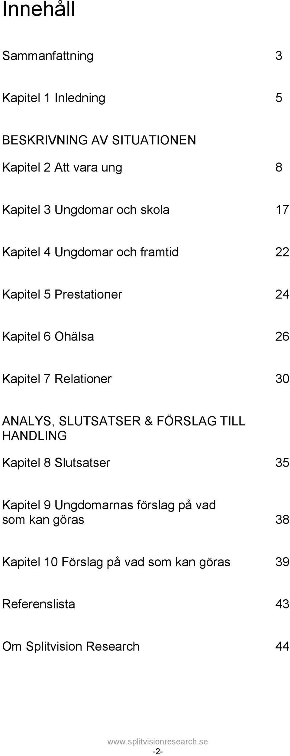 Relationer 30 ANALYS, SLUTSATSER & FÖRSLAG TILL HANDLING Kapitel 8 Slutsatser 35 Kapitel 9 Ungdomarnas förslag