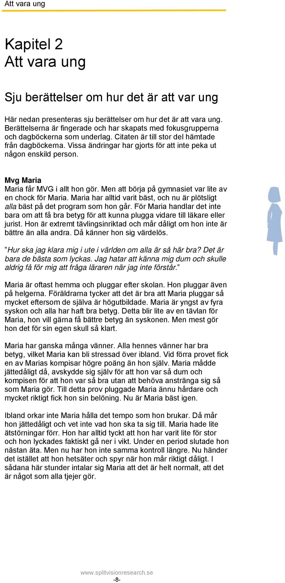 Vissa ändringar har gjorts för att inte peka ut någon enskild person. Mvg Maria Maria får MVG i allt hon gör. Men att börja på gymnasiet var lite av en chock för Maria.