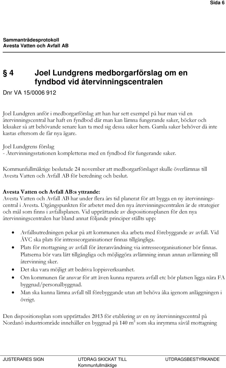 Gamla saker behöver då inte kastas eftersom de får nya ägare. Joel Lundgrens förslag - Återvinningsstationen kompletteras med en fyndbod för fungerande saker.